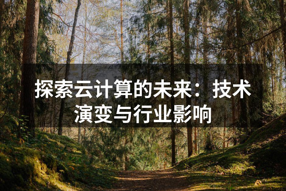 探索云计算的未来：技术演变与行业影响
