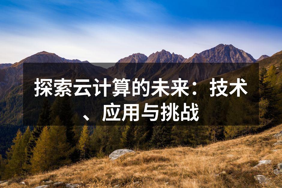 探索云计算的未来:技术、应用与挑战