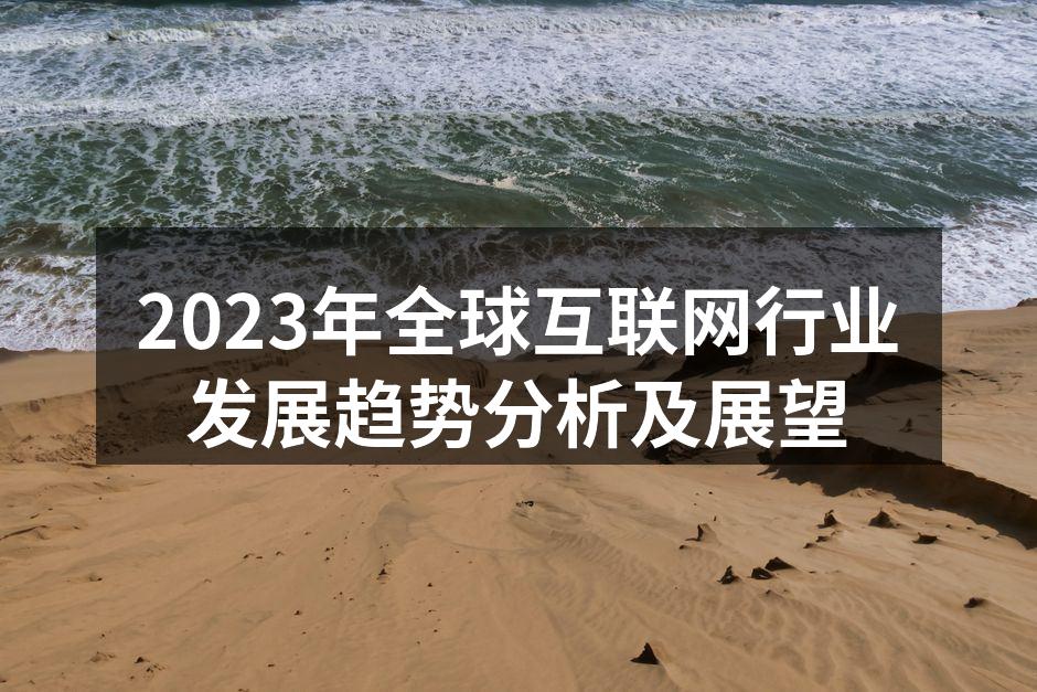 2023年全球互联网行业发展趋势分析及展
