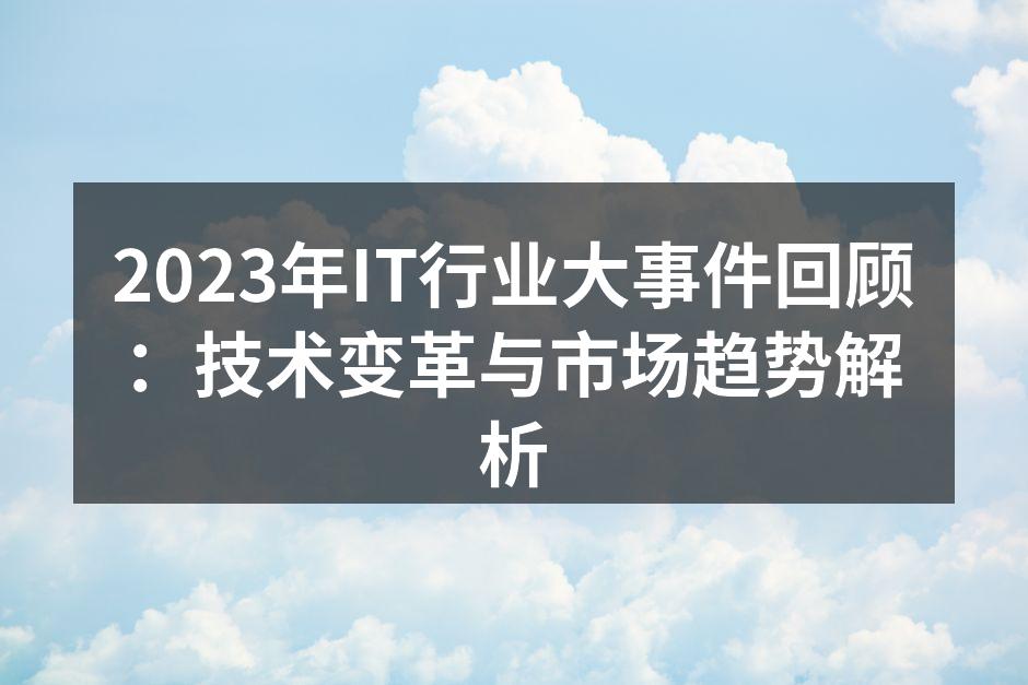 2023年IT行业大事件回顾:技术变革与