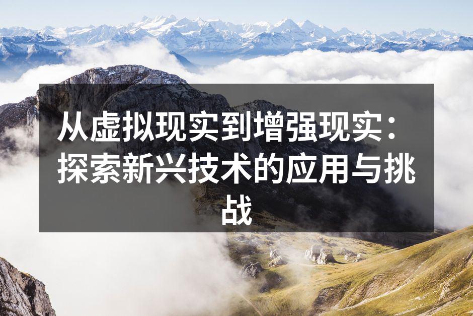 从虚拟现实到增强现实：探索新兴技术的应用